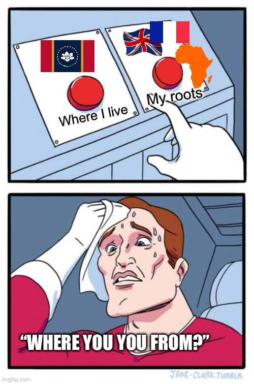 Where you from? | My roots; Where I live; “WHERE YOU YOU FROM?” | image tagged in memes,two buttons,mississippi,bruh | made w/ Imgflip meme maker