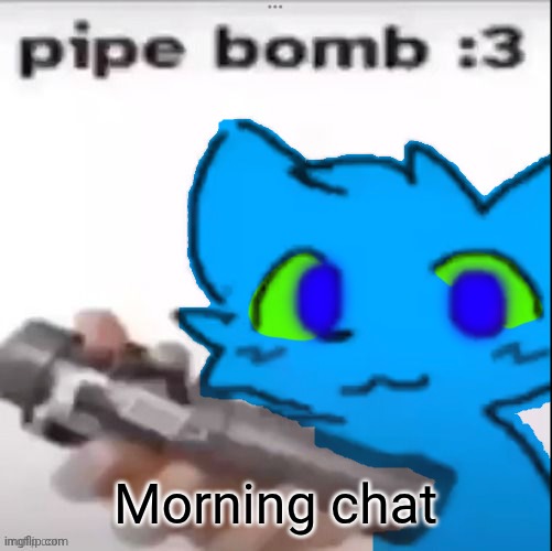 Retro Pipebomb | Morning chat | image tagged in retro pipebomb | made w/ Imgflip meme maker