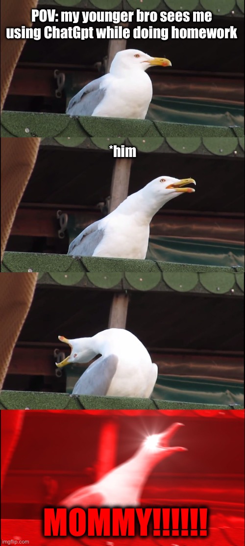 Inhaling Seagull | POV: my younger bro sees me using ChatGpt while doing homework; *him; MOMMY!!!!!! | image tagged in memes,inhaling seagull | made w/ Imgflip meme maker