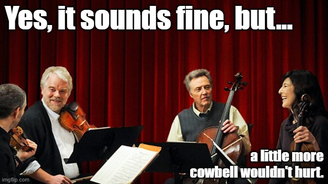 Cowbell | Yes, it sounds fine, but... a little more cowbell wouldn't hurt. | image tagged in christopher walken cowbell | made w/ Imgflip meme maker