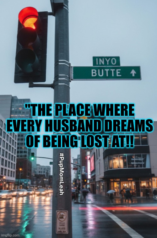 Place where dreams are made of | "THE PLACE WHERE EVERY HUSBAND DREAMS OF BEING LOST AT!! | image tagged in funny | made w/ Imgflip meme maker