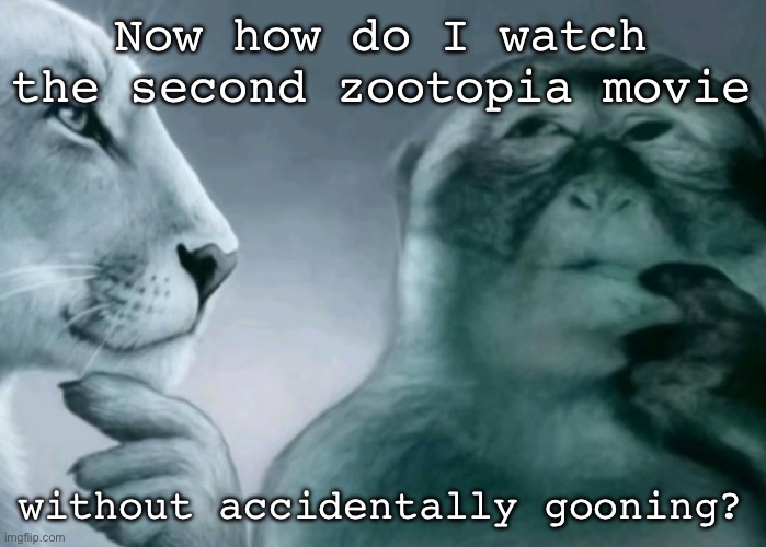 Is this ragebait? | Now how do I watch the second zootopia movie; without accidentally gooning? | image tagged in is this ragebait | made w/ Imgflip meme maker