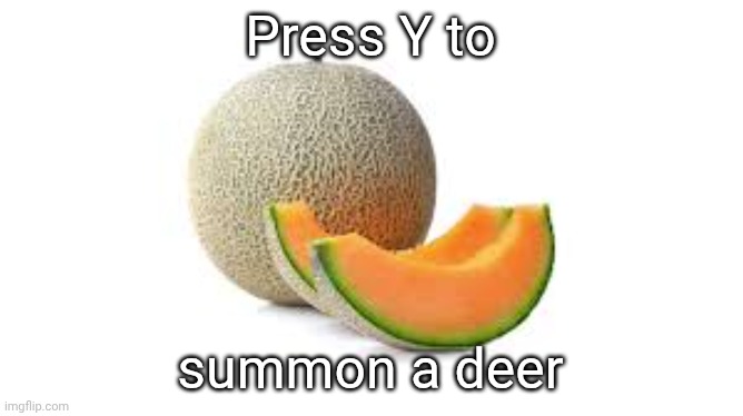 Yahiamice Cantaloupe | Press Y to; summon a deer | made w/ Imgflip meme maker