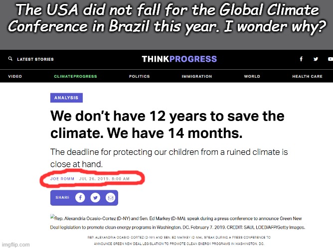Maybe because time is already up? Maybe because mankind isn't changing temperatures? Maybe we're not as corrupt as we have been? | The USA did not fall for the Global Climate Conference in Brazil this year. I wonder why? | image tagged in climate change | made w/ Imgflip meme maker