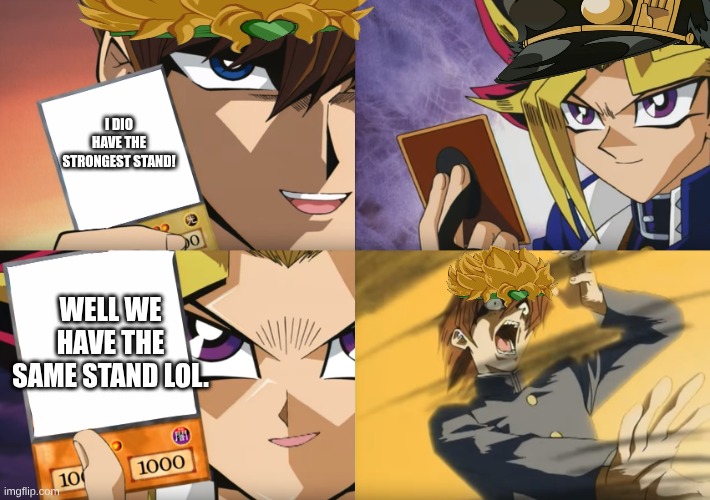 final battle with jotaro and dio be like | I DIO HAVE THE STRONGEST STAND! WELL WE HAVE THE SAME STAND LOL. | image tagged in yu-gi-oh exodia,jojo's bizarre adventure | made w/ Imgflip meme maker
