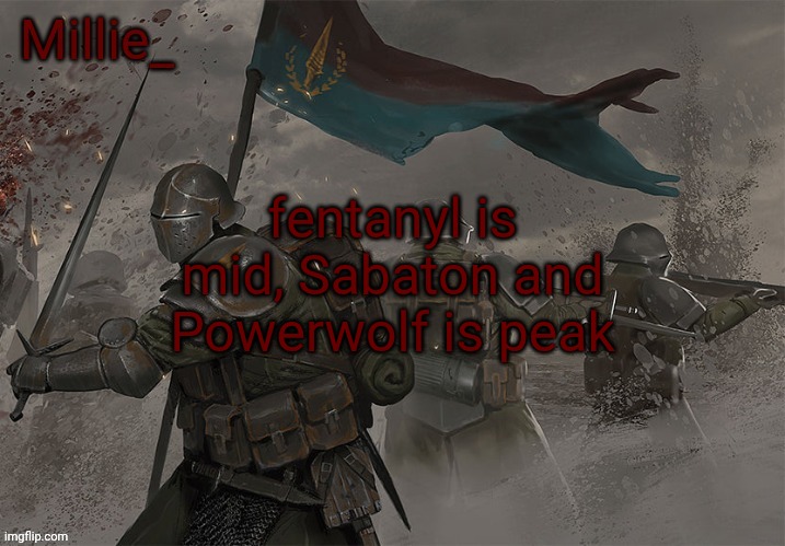 Millie's Trench Crusade announcement template | fentanyl is mid, Sabaton and Powerwolf is peak | image tagged in millie's trench crusade announcement template | made w/ Imgflip meme maker