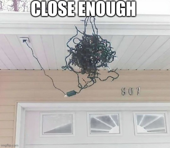 Close Enough | CLOSE ENOUGH | image tagged in chrisjoines1 | made w/ Imgflip meme maker