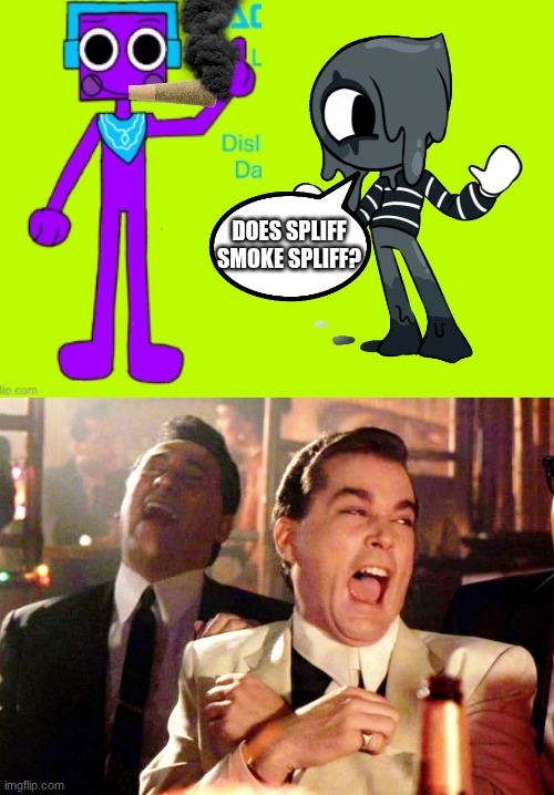 spliff smoking spliff | DOES SPLIFF SMOKE SPLIFF? | image tagged in memes,good fellas hilarious,anti dandy's world | made w/ Imgflip meme maker