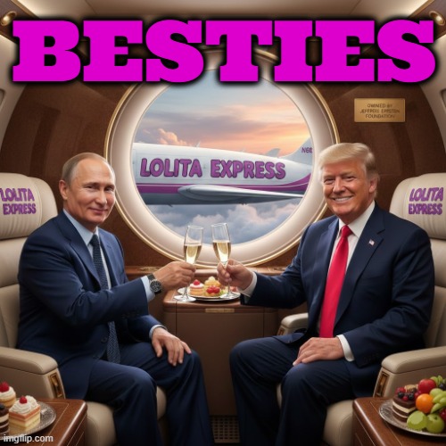 BESTIES | BESTIES | image tagged in besties,trump,putin,lolita express,jeffrey epstein,sexual assault | made w/ Imgflip meme maker