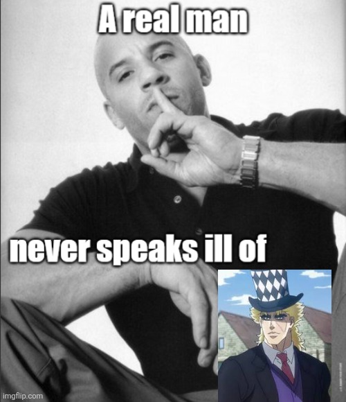 A real man never speaks ill of | image tagged in a real man never speaks ill of,speedwagon,jojo's bizarre adventure | made w/ Imgflip meme maker