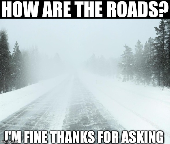 How Are The Roads? | HOW ARE THE ROADS? I'M FINE THANKS FOR ASKING | image tagged in chris joines | made w/ Imgflip meme maker