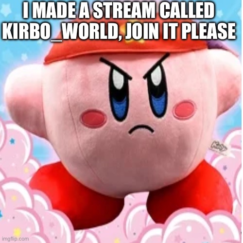 Join. Le stream | I MADE A STREAM CALLED KIRBO_WORLD, JOIN IT PLEASE | made w/ Imgflip meme maker
