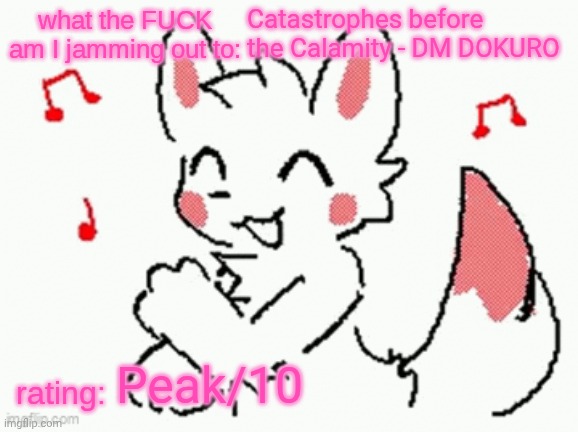 song check :3 | Catastrophes before the Calamity - DM DOKURO; Peak/10 | image tagged in song check 3 | made w/ Imgflip meme maker