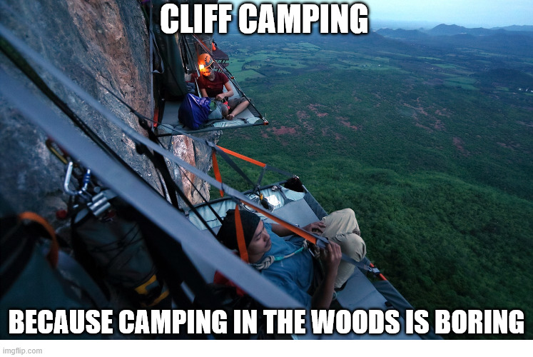 Cliff Camping Rules | CLIFF CAMPING; BECAUSE CAMPING IN THE WOODS IS BORING | image tagged in climbing,camping,latticeclimbing,lattice climbing,tower,rocks | made w/ Imgflip meme maker