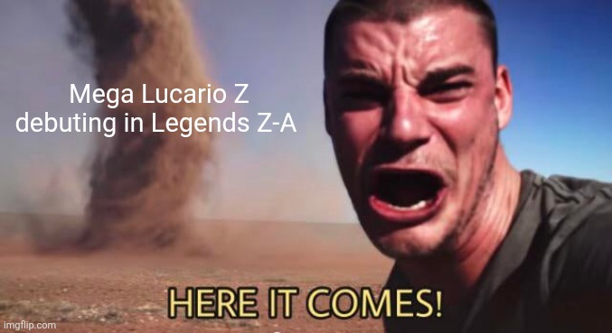 Mega Lucario Z in Pokémon Legends Z-A meme | Mega Lucario Z debuting in Legends Z-A | image tagged in here it comes,pokemon,pokemon memes,memes | made w/ Imgflip meme maker