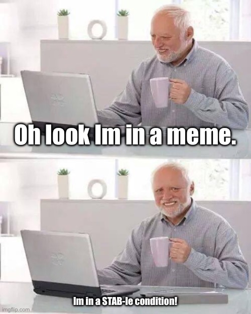Hide the Pain Harold | Oh look Im in a meme. Im in a STAB-le condition! | image tagged in memes,hide the pain harold | made w/ Imgflip meme maker