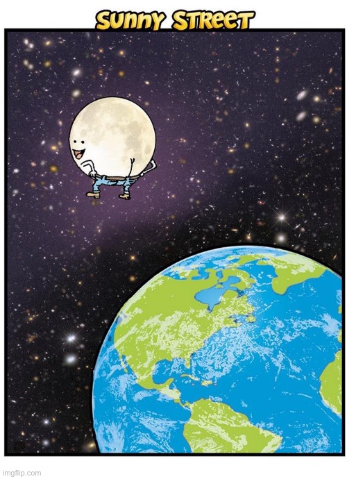 Cheeky rascal | image tagged in comics,sunny street,moon,earth,cheeky | made w/ Imgflip meme maker