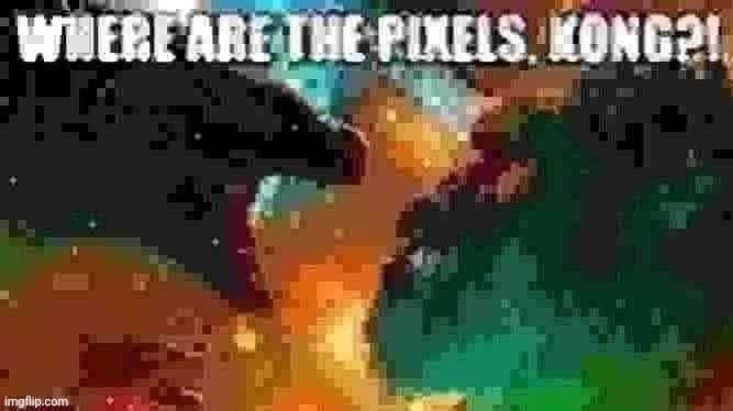 WHERE ARE THE PIXELS, KONG?! | image tagged in where are the pixels kong | made w/ Imgflip meme maker