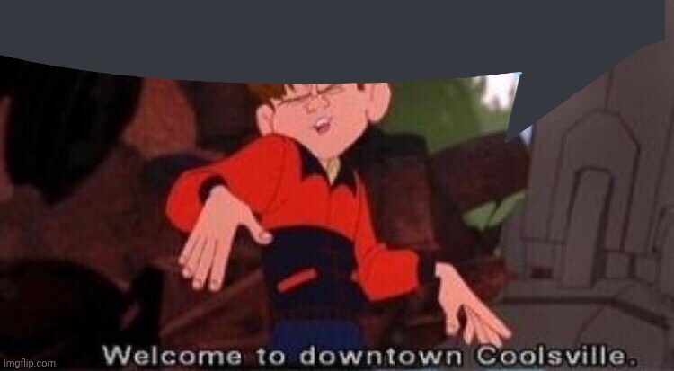 Welcome to Downtown Coolsville | image tagged in welcome to downtown coolsville | made w/ Imgflip meme maker