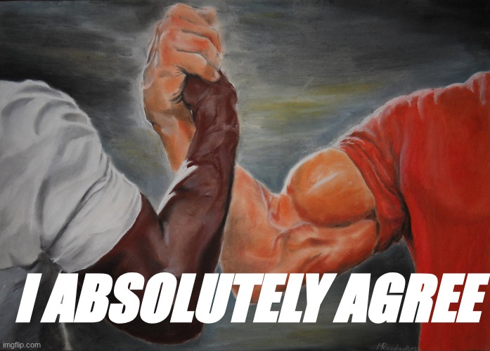 I ABSOLUTELY AGREE | image tagged in memes,epic handshake | made w/ Imgflip meme maker