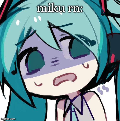 miku rn: | image tagged in miku disgusted | made w/ Imgflip meme maker