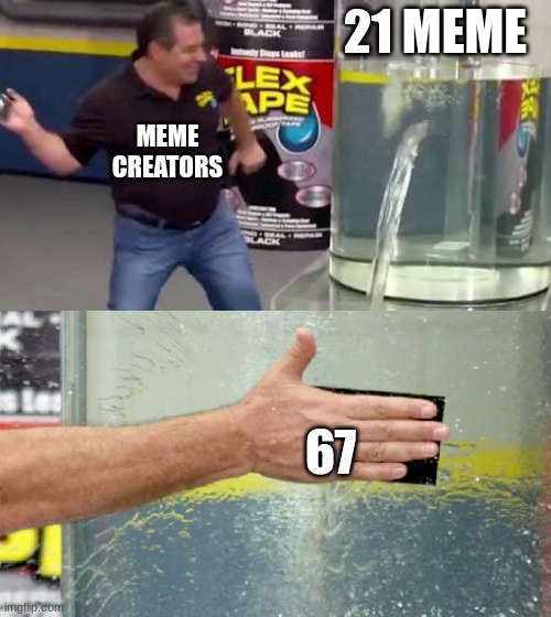 bad patch | 21 MEME; MEME CREATORS; 67 | image tagged in flex tape | made w/ Imgflip meme maker
