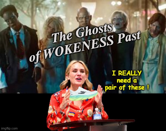 Run Aftyn, RUN ! | The Ghosts of WOKENESS Past; I REALLY need a pair of these ! | image tagged in aftyn behn ghosts of wokeness skechers meme | made w/ Imgflip meme maker
