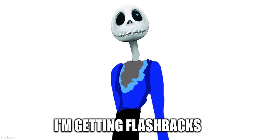 I'M GETTING FLASHBACKS | image tagged in sans skeleton | made w/ Imgflip meme maker