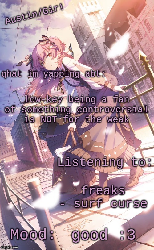 austin/girs temp | low-key being a fan of something controversial is NOT for the weak; freaks - surf curse; good :3 | image tagged in austin/girs temp | made w/ Imgflip meme maker