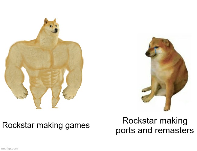 #RockstarSlander | Rockstar making games; Rockstar making ports and remasters | image tagged in memes,buff doge vs cheems | made w/ Imgflip meme maker