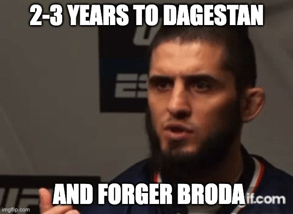 Islam Makhachev | 2-3 YEARS TO DAGESTAN; AND FORGER BRODA | image tagged in islam makhachev | made w/ Imgflip meme maker