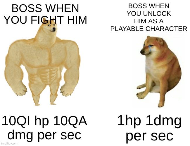 BOSS FIGHT ☠ | BOSS WHEN YOU FIGHT HIM; BOSS WHEN YOU UNLOCK HIM AS A PLAYABLE CHARACTER; 10QI hp 10QA dmg per sec; 1hp 1dmg per sec | image tagged in memes,buff doge vs cheems | made w/ Imgflip meme maker
