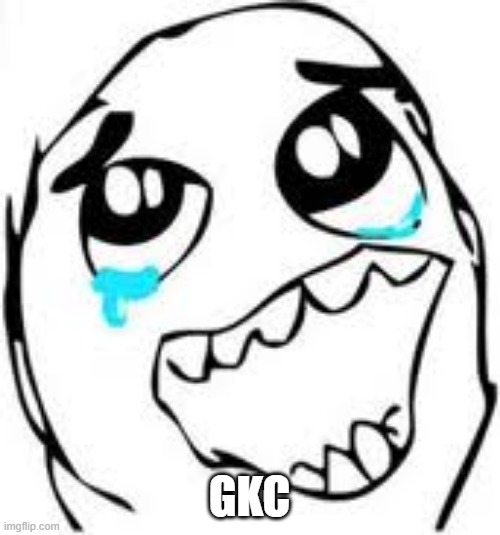 Tears Of Joy Meme | GKC | image tagged in memes,tears of joy | made w/ Imgflip meme maker