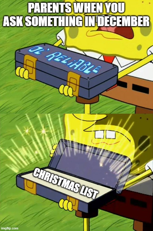 Kid Nostalgia | PARENTS WHEN YOU ASK SOMETHING IN DECEMBER; CHRISTMAS LIST | image tagged in ol' reliable | made w/ Imgflip meme maker