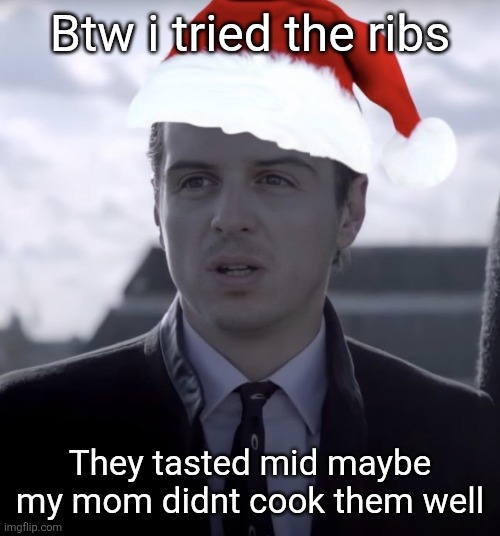Merry crisis!! | Btw i tried the ribs; They tasted mid maybe my mom didnt cook them well | image tagged in merry crisis | made w/ Imgflip meme maker