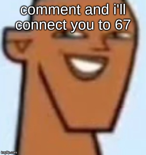 justin | comment and i'll connect you to 67 | image tagged in justin | made w/ Imgflip meme maker