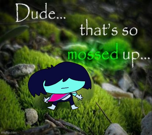 that's so mossed up | image tagged in that's so mossed up | made w/ Imgflip meme maker