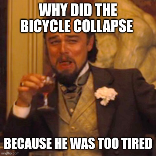 Bicycle joke | WHY DID THE BICYCLE COLLAPSE; BECAUSE HE WAS TOO TIRED | image tagged in memes,laughing leo,funny memes | made w/ Imgflip meme maker