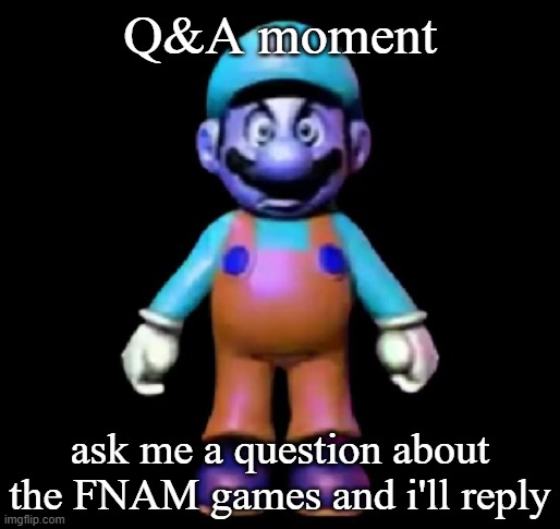 Urio | Q&A moment; ask me a question about the FNAM games and i'll reply | image tagged in urio | made w/ Imgflip meme maker