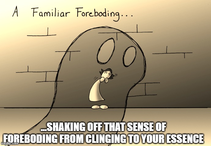 We're All Doomed... To Be Incredibly Resilient | ...SHAKING OFF THAT SENSE OF FOREBODING FROM CLINGING TO YOUR ESSENCE | image tagged in doomed,hope,we're all doomed,life,grit,resilience | made w/ Imgflip meme maker