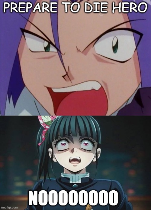 james threating kanao | PREPARE TO DIE HERO; NOOOOOOOO | image tagged in angry james,demon slayer,pokemon,anime,crossover,threat | made w/ Imgflip meme maker