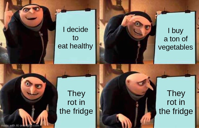 Gru's Plan | I decide to eat healthy; I buy a ton of vegetables; They rot in the fridge; They rot in the fridge | image tagged in memes,gru's plan | made w/ Imgflip meme maker