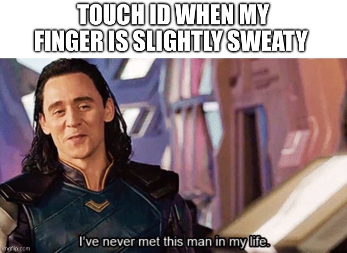 It can be frustrating | TOUCH ID WHEN MY FINGER IS SLIGHTLY SWEATY | image tagged in i have never met this man in my life | made w/ Imgflip meme maker