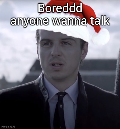 Merry crisis!! | Boreddd anyone wanna talk | image tagged in merry crisis | made w/ Imgflip meme maker
