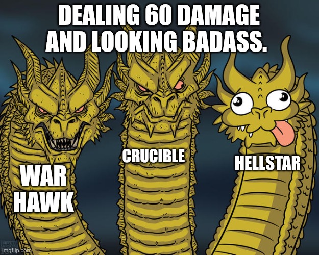 Three-headed Dragon | DEALING 60 DAMAGE AND LOOKING BADASS. CRUCIBLE; HELLSTAR; WAR HAWK | image tagged in three-headed dragon | made w/ Imgflip meme maker