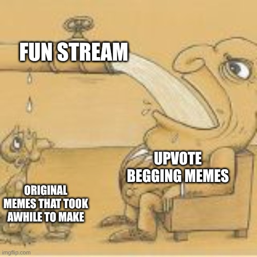 This has to stop. | FUN STREAM; UPVOTE BEGGING MEMES; ORIGINAL MEMES THAT TOOK AWHILE TO MAKE | image tagged in fat man drinking from pipe | made w/ Imgflip meme maker