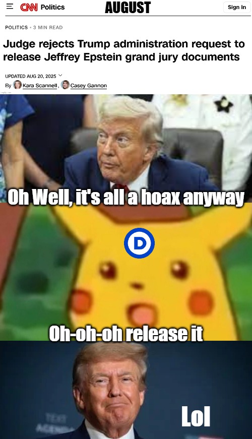 You have to work WITH the TDS | AUGUST; Oh Well, it's all a hoax anyway; Oh-oh-oh release it; Lol | image tagged in donald trump,jeffrey epstein,surprised pikachu,american politics,democrats | made w/ Imgflip meme maker