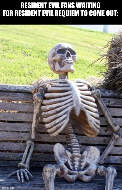 February 27, 2026, feels like an eternity away | RESIDENT EVIL FANS WAITING FOR RESIDENT EVIL REQUIEM TO COME OUT: | image tagged in memes,waiting skeleton,resident evil,reality | made w/ Imgflip meme maker