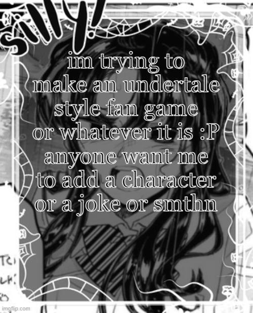 meow meow | im trying to make an undertale style fan game or whatever it is :P
anyone want me to add a character or a joke or smthn | image tagged in silly's kcc temp | made w/ Imgflip meme maker