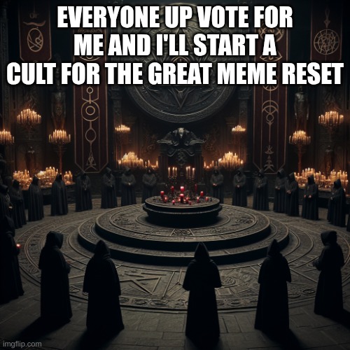 DO IT! | EVERYONE UP VOTE FOR ME AND I'LL START A CULT FOR THE GREAT MEME RESET | image tagged in satanic cult,memes,fun | made w/ Imgflip meme maker